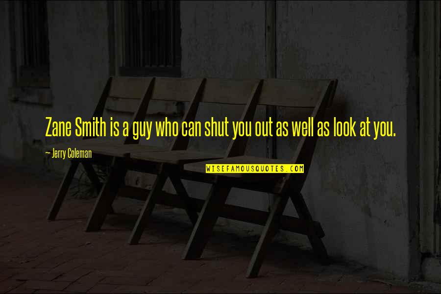 Shut Out Quotes By Jerry Coleman: Zane Smith is a guy who can shut Shut Out Quotes By Jerry Coleman: Zane Smith is a guy who can shut