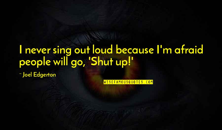 Shut Out Quotes By Joel Edgerton: I never sing out loud because I'm afraid