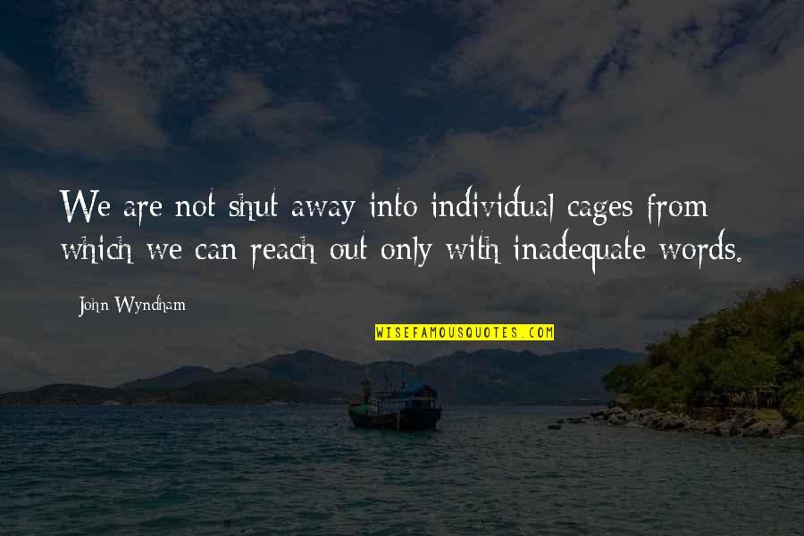 Shut Out Quotes By John Wyndham: We are not shut away into individual cages Shut Out Quotes By John Wyndham: We are not shut away into individual cages