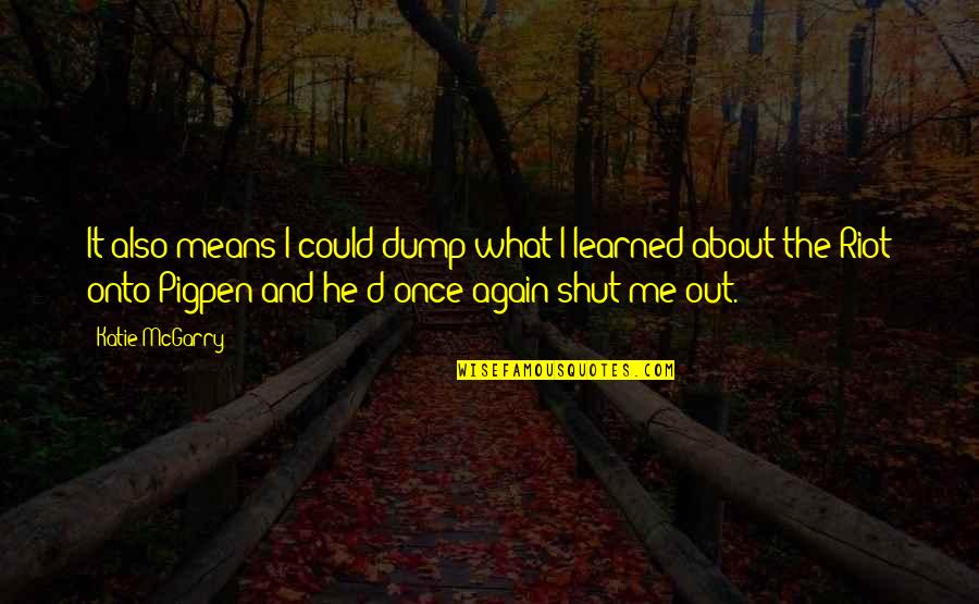 Shut Out Quotes By Katie McGarry: It also means I could dump what I Shut Out Quotes By Katie McGarry: It also means I could dump what I
