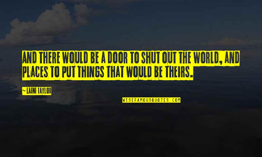 Shut Out Quotes By Laini Taylor: And there would be a door to shut Shut Out Quotes By Laini Taylor: And there would be a door to shut