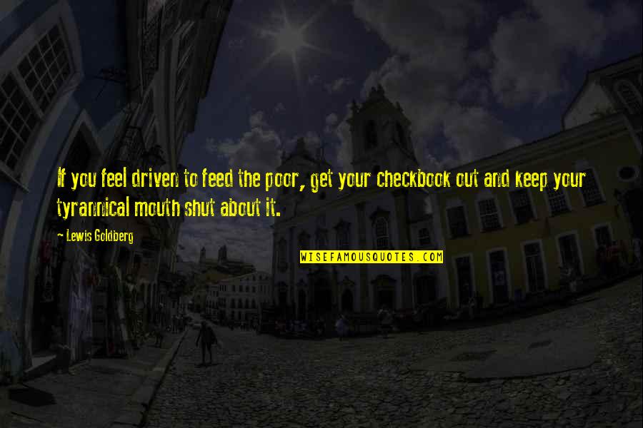 Shut Out Quotes By Lewis Goldberg: If you feel driven to feed the poor, Shut Out Quotes By Lewis Goldberg: If you feel driven to feed the poor,