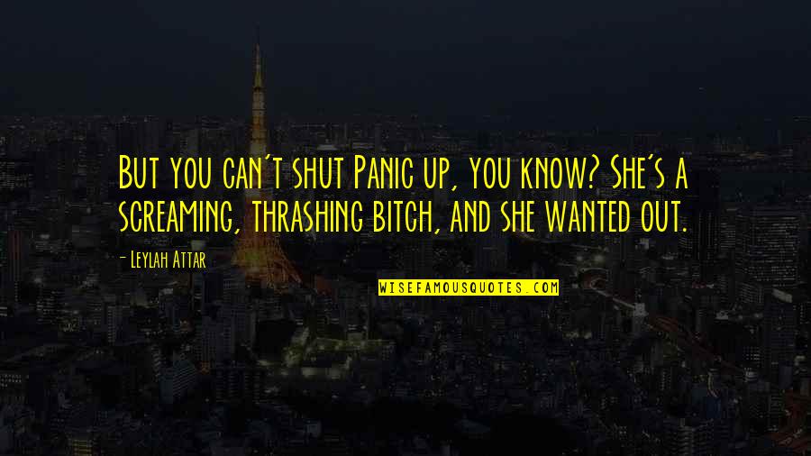 Shut Out Quotes By Leylah Attar: But you can't shut Panic up, you know? Shut Out Quotes By Leylah Attar: But you can't shut Panic up, you know?