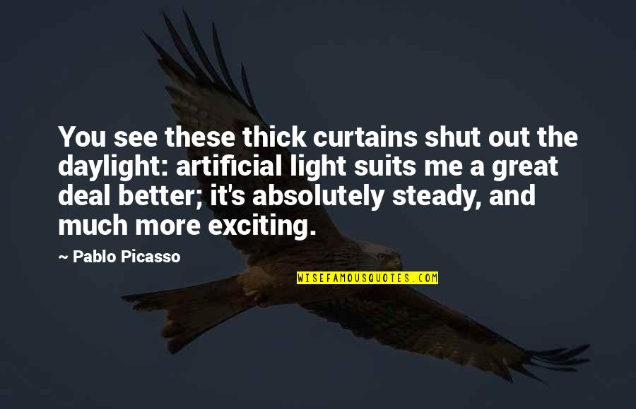 Shut Out Quotes By Pablo Picasso: You see these thick curtains shut out the Shut Out Quotes By Pablo Picasso: You see these thick curtains shut out the