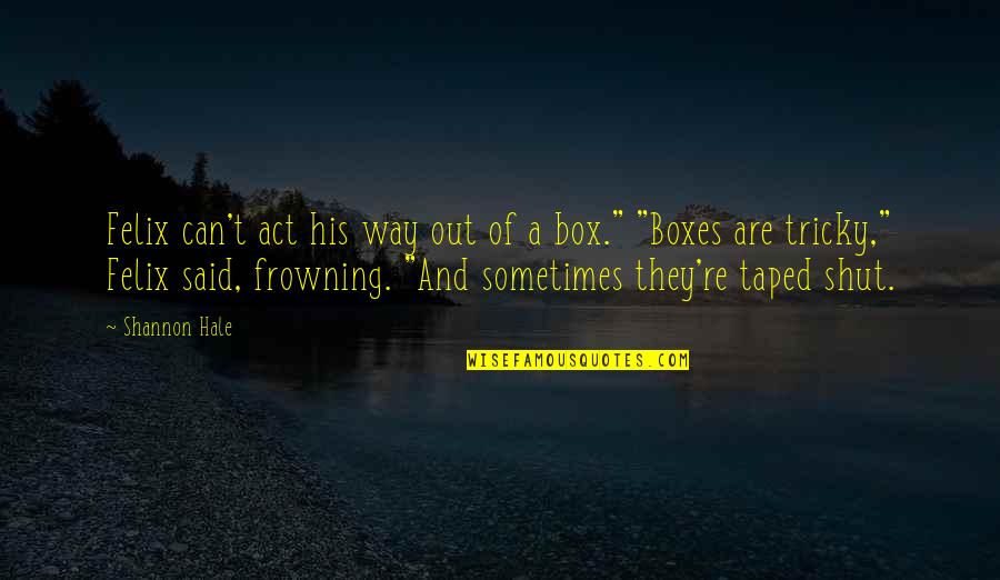 Shut Out Quotes By Shannon Hale: Felix can't act his way out of a Shut Out Quotes By Shannon Hale: Felix can't act his way out of a