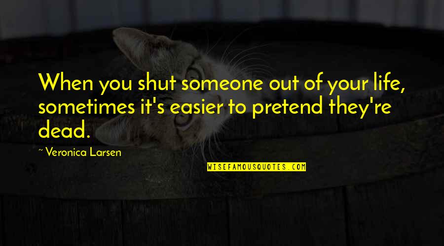 Shut Out Quotes By Veronica Larsen: When you shut someone out of your life, Shut Out Quotes By Veronica Larsen: When you shut someone out of your life,