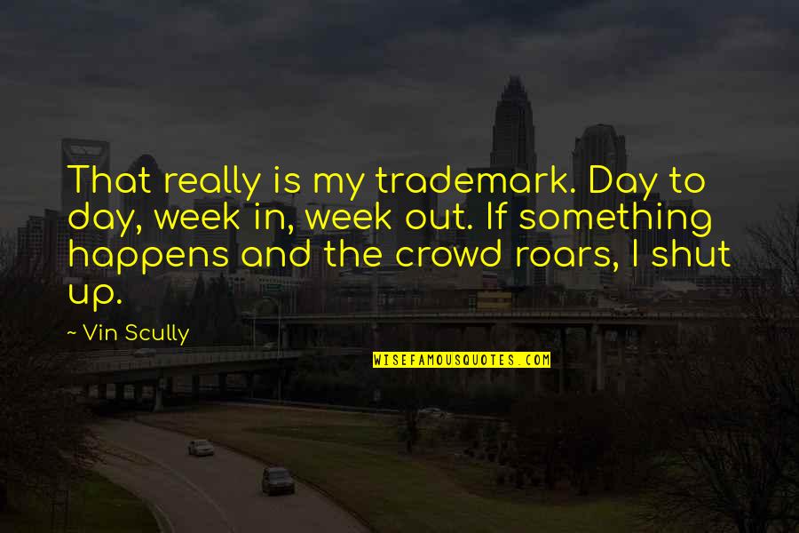 Shut Out Quotes By Vin Scully: That really is my trademark. Day to day, Shut Out Quotes By Vin Scully: That really is my trademark. Day to day,