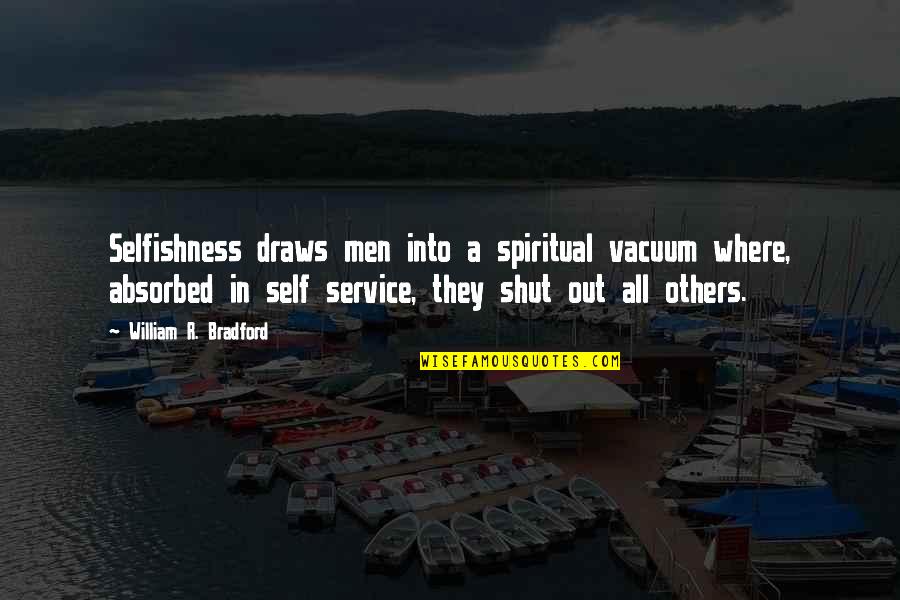 Shut Out Quotes By William R. Bradford: Selfishness draws men into a spiritual vacuum where, Shut Out Quotes By William R. Bradford: Selfishness draws men into a spiritual vacuum where,
