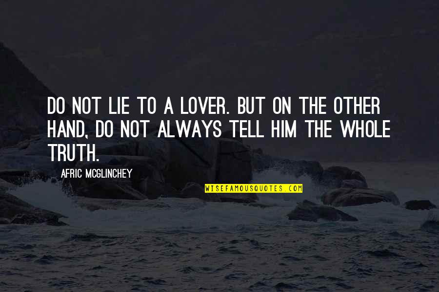 Shut Out The Noise Quotes By Afric McGlinchey: Do not lie to a lover. But on