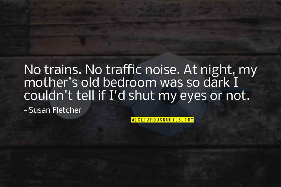 Shut Out The Noise Quotes By Susan Fletcher: No trains. No traffic noise. At night, my