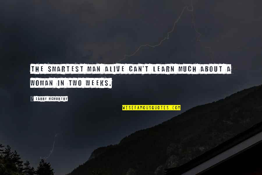 Shut The Front Door And Other Quotes By Larry McMurtry: The smartest man alive can't learn much about