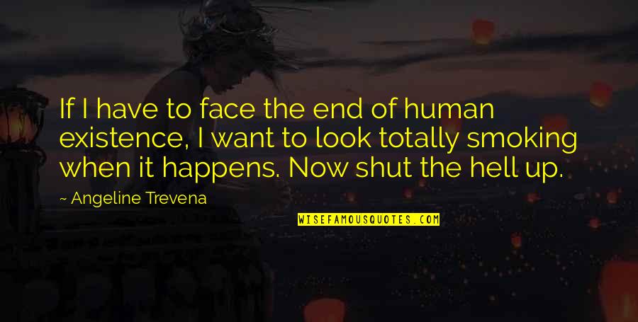 Shut The Hell Up Quotes By Angeline Trevena: If I have to face the end of