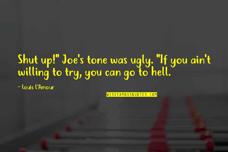 Shut The Hell Up Quotes By Louis L'Amour: Shut up!" Joe's tone was ugly. "If you