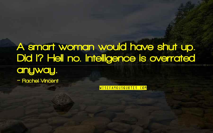 Shut The Hell Up Quotes By Rachel Vincent: A smart woman would have shut up. Did