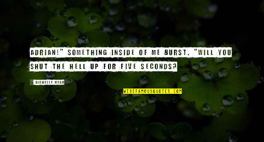 Shut The Hell Up Quotes By Richelle Mead: Adrian!" Something inside of me burst. "Will you