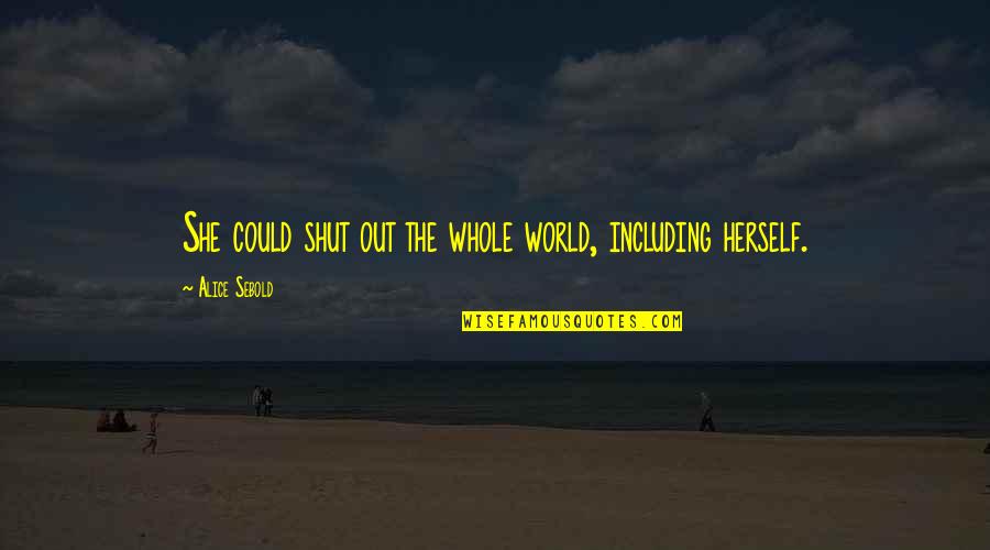 Shut The World Out Quotes By Alice Sebold: She could shut out the whole world, including