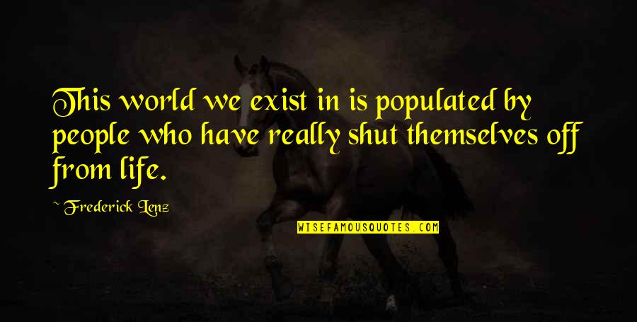 Shut The World Out Quotes By Frederick Lenz: This world we exist in is populated by