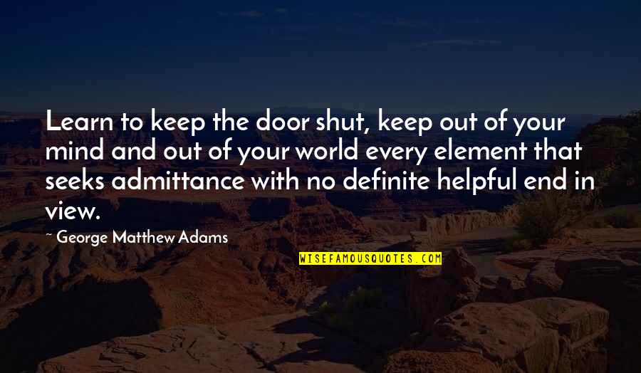 Shut The World Out Quotes By George Matthew Adams: Learn to keep the door shut, keep out