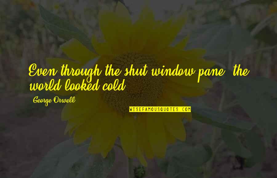 Shut The World Out Quotes By George Orwell: Even through the shut window pane, the world