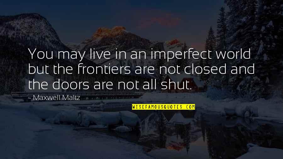 Shut The World Out Quotes By Maxwell Maltz: You may live in an imperfect world but