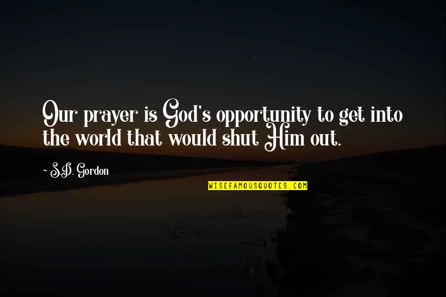 Shut The World Out Quotes By S.D. Gordon: Our prayer is God's opportunity to get into