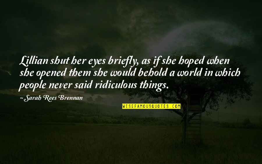 Shut The World Out Quotes By Sarah Rees Brennan: Lillian shut her eyes briefly, as if she