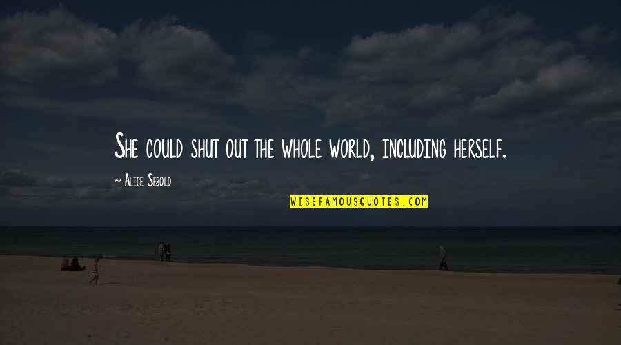 Shut The World Quotes By Alice Sebold: She could shut out the whole world, including