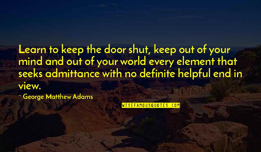 Shut The World Quotes By George Matthew Adams: Learn to keep the door shut, keep out