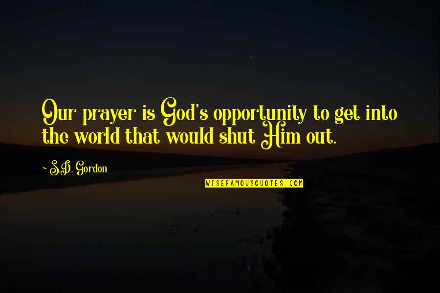 Shut The World Quotes By S.D. Gordon: Our prayer is God's opportunity to get into