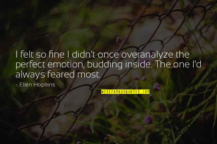 Shut Up And Kiss Me Quotes By Ellen Hopkins: I felt so fine I didn't once overanalyze Shut Up And Kiss Me Quotes By Ellen Hopkins: I felt so fine I didn't once overanalyze