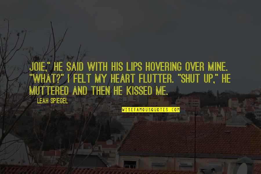Shut Up And Kiss Me Quotes By Leah Spiegel: Joie," he said with his lips hovering over Shut Up And Kiss Me Quotes By Leah Spiegel: Joie," he said with his lips hovering over