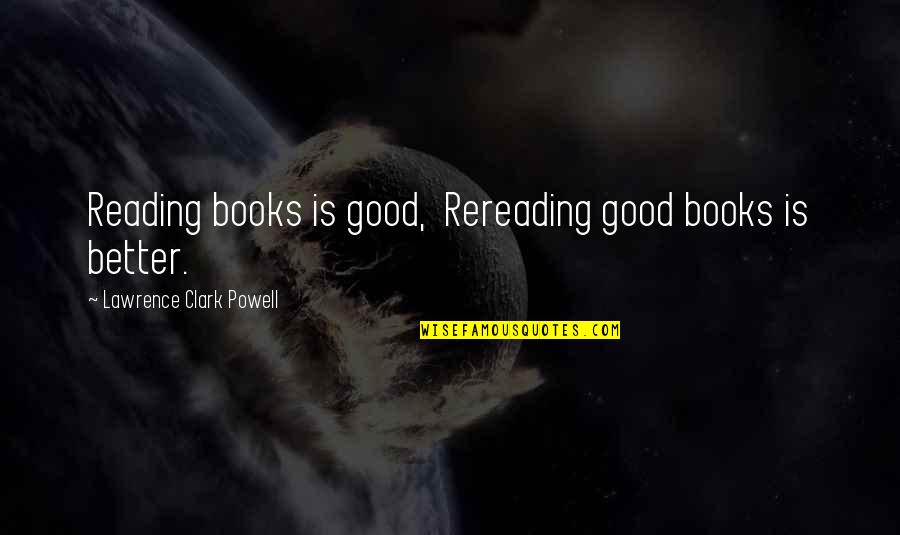Shut Up And Kiss Me You Fool Movie Quote Quotes By Lawrence Clark Powell: Reading books is good, Rereading good books is Shut Up And Kiss Me You Fool Movie Quote Quotes By Lawrence Clark Powell: Reading books is good, Rereading good books is
