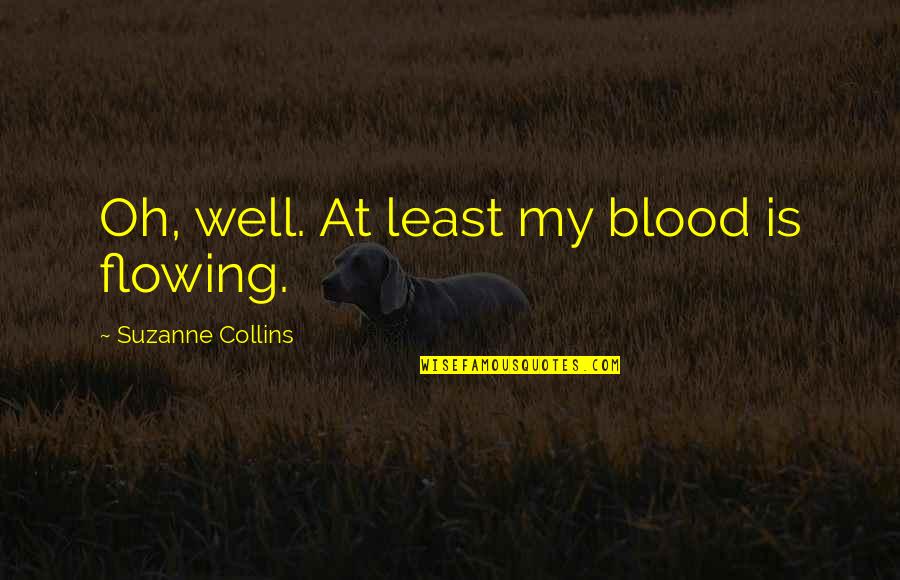 Shut Up And Kiss Me You Fool Movie Quote Quotes By Suzanne Collins: Oh, well. At least my blood is flowing. Shut Up And Kiss Me You Fool Movie Quote Quotes By Suzanne Collins: Oh, well. At least my blood is flowing.
