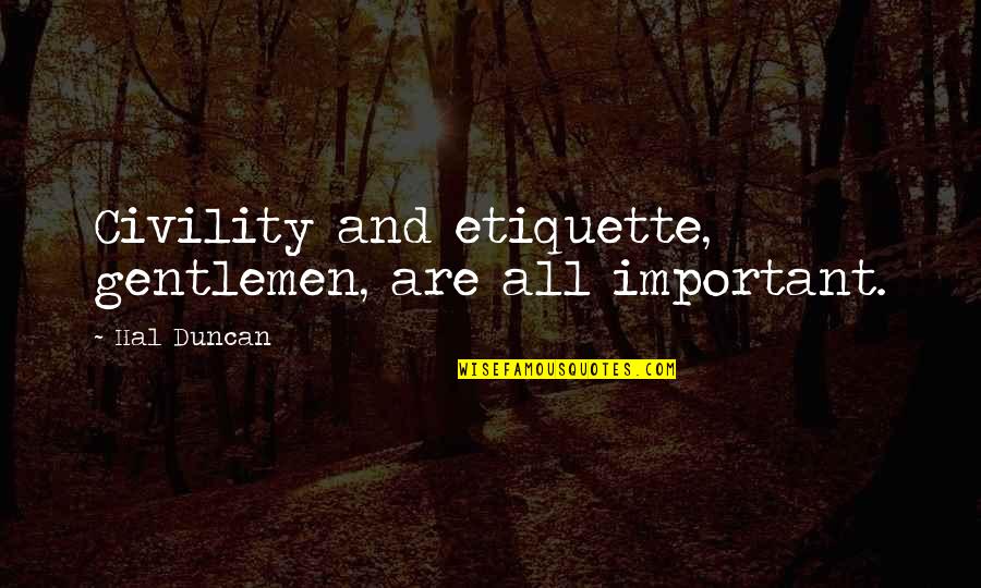 Shut Up And Laugh Quotes By Hal Duncan: Civility and etiquette, gentlemen, are all important.