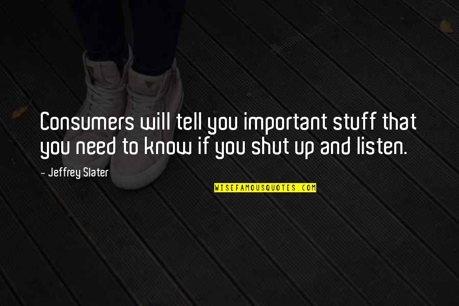 Shut Up And Listen Quotes By Jeffrey Slater: Consumers will tell you important stuff that you