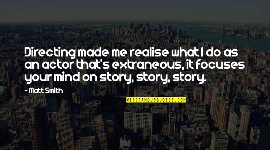 Shut Up And Listen Quotes By Matt Smith: Directing made me realise what I do as