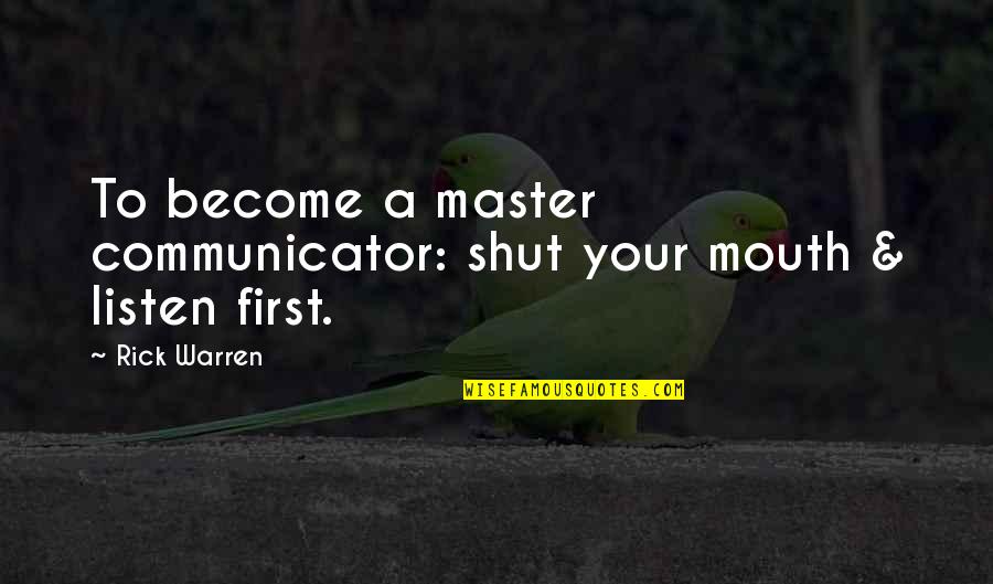 Shut Up And Listen Quotes By Rick Warren: To become a master communicator: shut your mouth