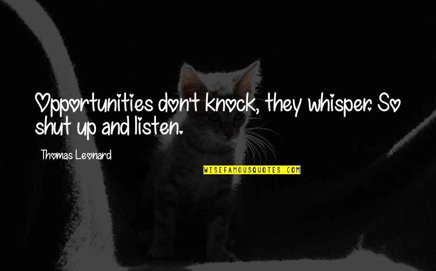 Shut Up And Listen Quotes By Thomas Leonard: Opportunities don't knock, they whisper. So shut up