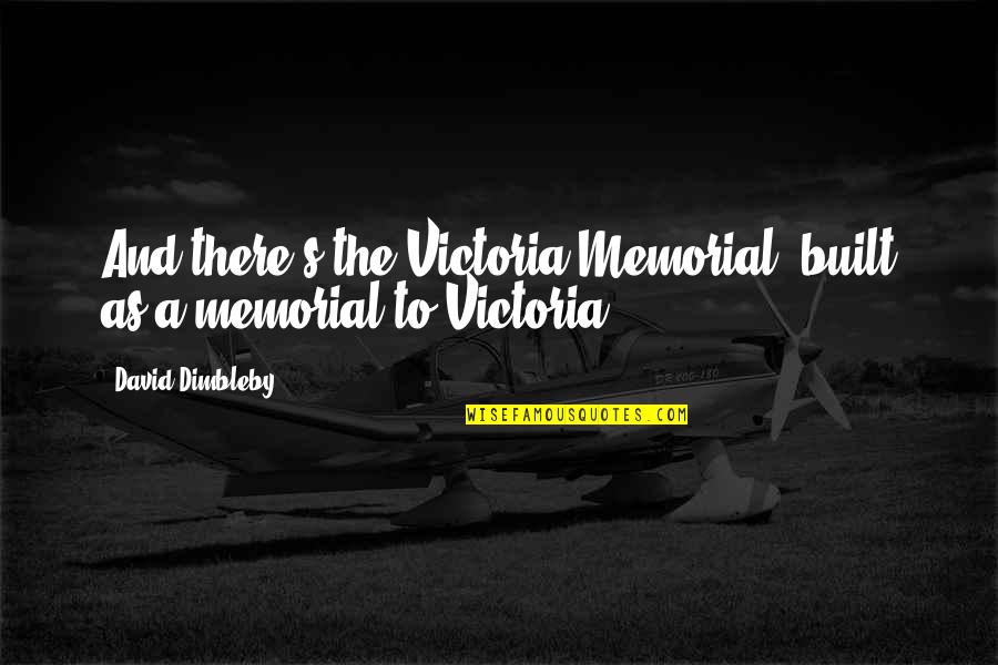 Shut Up And Love Me Quotes By David Dimbleby: And there's the Victoria Memorial, built as a Shut Up And Love Me Quotes By David Dimbleby: And there's the Victoria Memorial, built as a