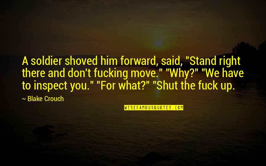 Shut Up And Move On Quotes By Blake Crouch: A soldier shoved him forward, said, "Stand right