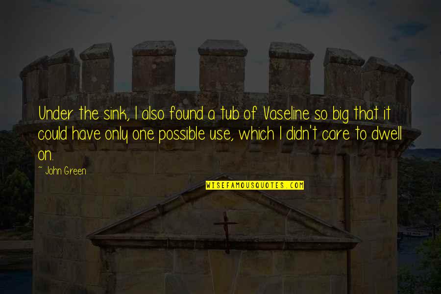 Shut Up And Move On Quotes By John Green: Under the sink, I also found a tub