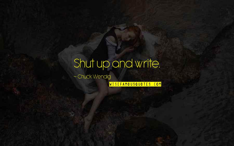 Shut Up And Quotes By Chuck Wendig: Shut up and write.