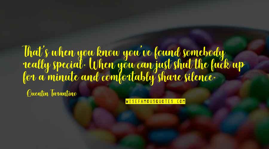 Shut Up And Quotes By Quentin Tarantino: That's when you know you've found somebody really