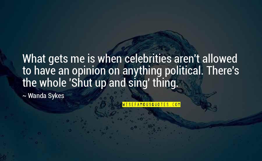 Shut Up And Sing Quotes By Wanda Sykes: What gets me is when celebrities aren't allowed