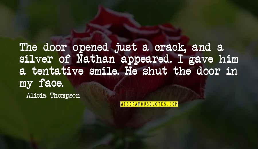 Shut Up And Smile Quotes By Alicia Thompson: The door opened just a crack, and a
