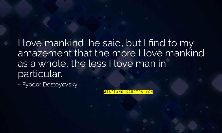 Shut Up Hoe Quotes By Fyodor Dostoyevsky: I love mankind, he said, but I find