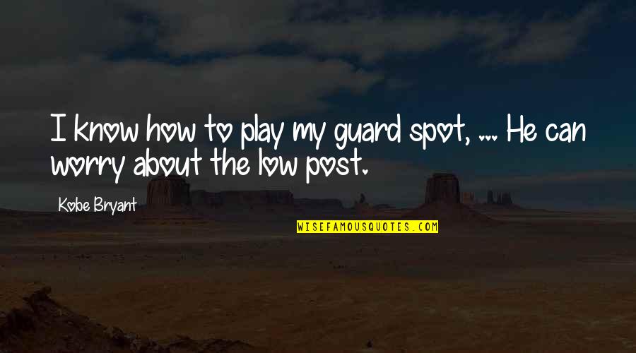 Shut Up Meg Quotes By Kobe Bryant: I know how to play my guard spot,