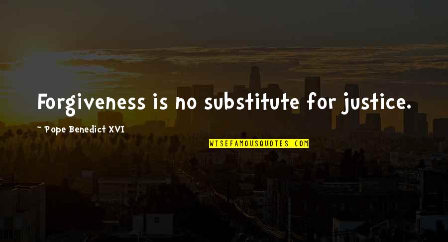 Shut Up Meg Quotes By Pope Benedict XVI: Forgiveness is no substitute for justice.