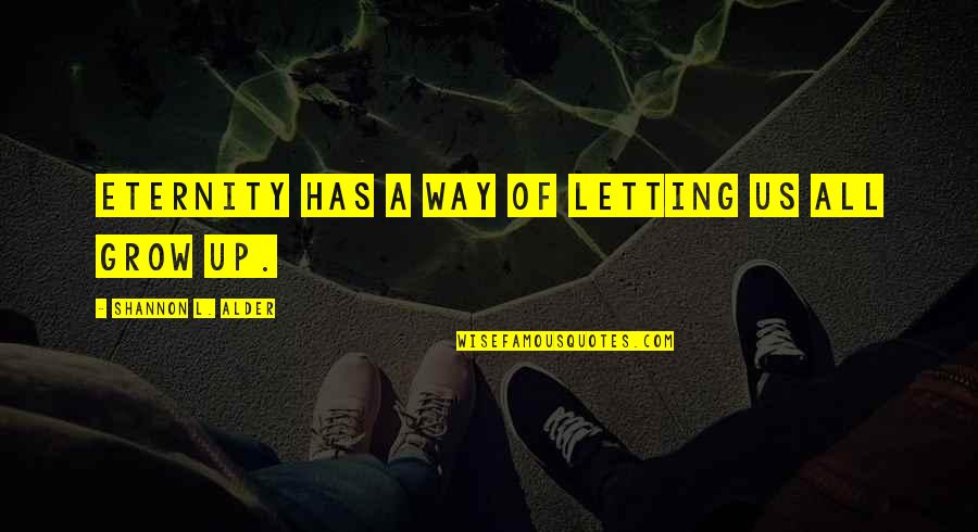 Shut Up Meg Quotes By Shannon L. Alder: Eternity has a way of letting us all Shut Up Meg Quotes By Shannon L. Alder: Eternity has a way of letting us all