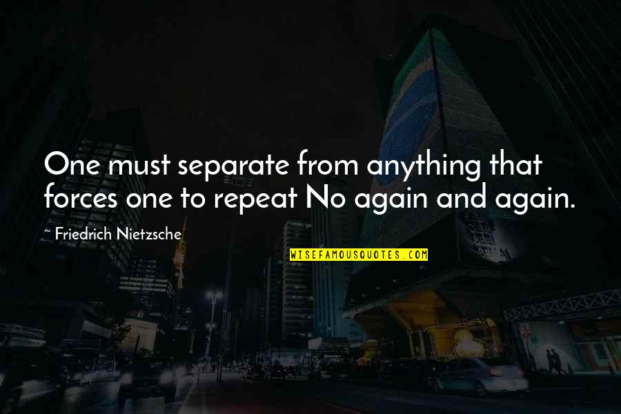 Shut Up Pics And Quotes By Friedrich Nietzsche: One must separate from anything that forces one